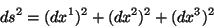 \begin{displaymath}\
ds^2=(dx^1)^2+(dx^2)^2+(dx^3)^2
\end{displaymath}