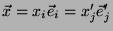 $\vec{x}=x_i\vec{e}_i = x_j'\vec{e}_j'$