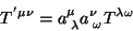 \begin{displaymath}\
T^{' \mu \nu}=a^{\mu}_{\; \lambda}a^{\nu}_{\; \omega}T^{\lambda \omega}
\end{displaymath}