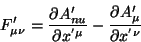 \begin{displaymath}\
F'_{\mu \nu}=\frac{\partial A'_{nu}}{\partial x^{' \mu}}-\frac{\partial A'_{\mu}}
{\partial x^{' \nu}}
\end{displaymath}