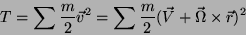 \begin{displaymath}\
T=\sum\frac{m}{2}\vec{v}^2=\sum\frac{m}{2}(\vec{V}+\vec{\Omega}
\times\vec{r})^2
\end{displaymath}