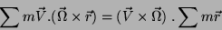 \begin{displaymath}\
\sum m\vec{V}.(\vec{\Omega}\times\vec{r})=(\vec{V}\times\vec{\Omega})\; .
\sum m\vec{r}
\end{displaymath}