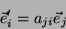 \begin{displaymath}\
\vec{e}_i'= a_{ji}\vec{e}_j
\end{displaymath}