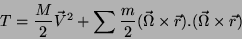 \begin{displaymath}\
T=\frac{M}{2}\vec{V}^2 + \sum \frac{m}{2}(\vec{\Omega}\times\vec{r}).
(\vec{\Omega}\times\vec{r})
\end{displaymath}