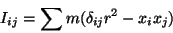 \begin{displaymath}\
I_{ij}=\sum m(\delta_{ij}r^2-x_i x_j)
\end{displaymath}