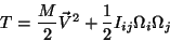 \begin{displaymath}\
T=\frac{M}{2}\vec{V}^2+ \frac{1}{2}I_{ij}\Omega_i\Omega_j
\end{displaymath}