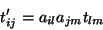 \begin{displaymath}\
t_{ij}'=a_{il}a_{jm}t_{lm}
\end{displaymath}