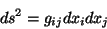 \begin{displaymath}\
ds^2 = g_{ij}dx_i dx_j
\end{displaymath}