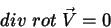 \begin{displaymath}
div\; rot\; \vec{V}=0
\end{displaymath}