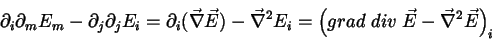 \begin{displaymath}
\partial_i\partial_mE_m-\partial_j\partial_j
E_i=\partial_i(...
...2E_i=\left(grad\;div\;\vec{E}
-\vec{\nabla}^2 \vec{E}\right)_i
\end{displaymath}