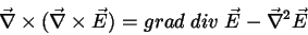 \begin{displaymath}
\vec{\nabla}\times(\vec{\nabla}\times\vec{E})=
grad\;div\;\vec{E}-\vec{\nabla}^2\vec{E}
\end{displaymath}