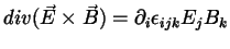 $\displaystyle div(\vec{E}\times\vec{B})=\partial_i \epsilon_{ijk} E_j B_k$