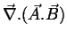 $\vec{\nabla}.
(\vec{A}.\vec{B})$