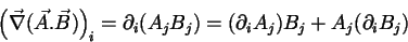 \begin{displaymath}
\left(\vec{\nabla}(\vec{A}.\vec{B})\right)_i=
\partial_i(A_j B_j)=(\partial_i A_j)B_j+A_j(\partial_i B_j)
\end{displaymath}