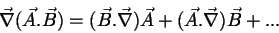 \begin{displaymath}
\vec{\nabla}(\vec{A}.\vec{B})= (\vec{B}.\vec{\nabla})\vec{A}
+(\vec{A}.\vec{\nabla})\vec{B}+ ...
\end{displaymath}