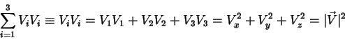 \begin{displaymath}
\sum_{i=1}^{3}V_i V_i\equiv
V_iV_i=V_{1}V_{1}+V_{2}V_{2}+V_{3}V_{3}=V_{x}^2+V_{y}^2+V_{z}^2=\vert\vec{V}\vert^2
\end{displaymath}