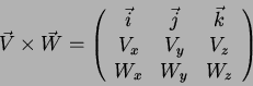 \begin{displaymath}
\vec{V}\times\vec{W}=\left(\begin{array}{ccc}
\vec{i} & \ve...
... V_{y} & V_{z} \\
W_{x} & W_{y} & W_{z}
\end{array}\right)
\end{displaymath}
