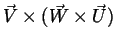 $\vec{V}\times(\vec{W}\times\vec{U})$