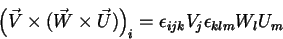 \begin{displaymath}
\left(\vec{V}\times(\vec{W}\times\vec{U})\right)_i=\epsilon_{ijk} V_j
\epsilon_{klm}W_lU_m
\end{displaymath}