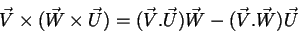 \begin{displaymath}
\vec{V}\times(\vec{W}\times\vec{U})=(\vec{V}.\vec{U})\vec{W}-(\vec{V}.\vec{W})\vec{U}
\end{displaymath}