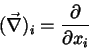 \begin{displaymath}
(\vec{\nabla})_i=\frac{\partial}{\partial x_i}
\end{displaymath}