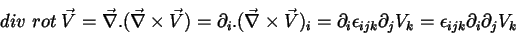 \begin{displaymath}
div\;rot\;\vec{V}=\vec{\nabla}.(\vec{\nabla}\times\vec{V})=
...
...{ijk}
\partial_j V_k= \epsilon_{ijk} \partial_i \partial_j V_k
\end{displaymath}